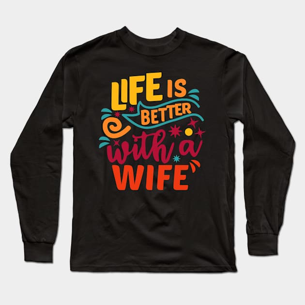 LIFE IS BETTER WITH A WIFE Long Sleeve T-Shirt by NASMASHOP